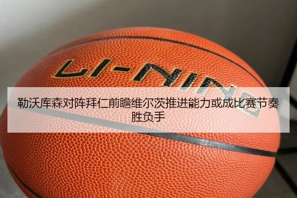 勒沃库森对阵拜仁前瞻维尔茨推进能力或成比赛节奏胜负手（kaiyun）